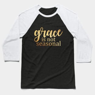 Grace is not seasonal Baseball T-Shirt